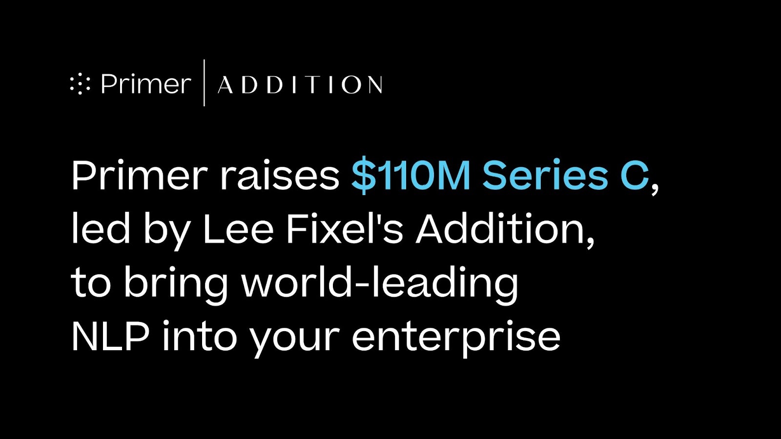 Primer Raises $110M Series C, Led by Lee Fixel's Addition, to Bring World-Leading NLP Into Your Enterprise